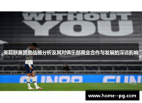 英超联赛赞助战略分析及其对俱乐部商业合作与发展的深远影响