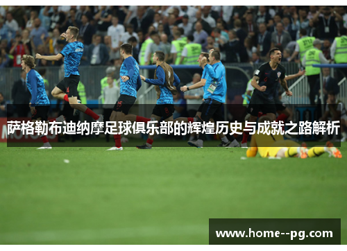 萨格勒布迪纳摩足球俱乐部的辉煌历史与成就之路解析
