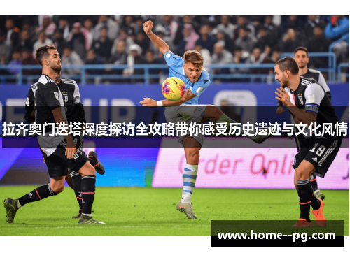 拉齐奥门迭塔深度探访全攻略带你感受历史遗迹与文化风情