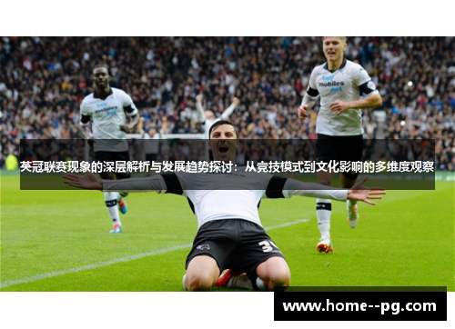 英冠联赛现象的深层解析与发展趋势探讨：从竞技模式到文化影响的多维度观察