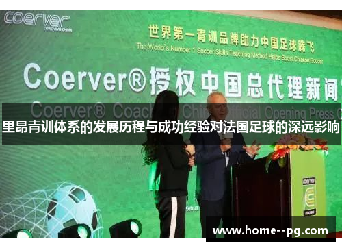 里昂青训体系的发展历程与成功经验对法国足球的深远影响 里昂青训体系的发展历程与成功经验对法国足球的深远影响