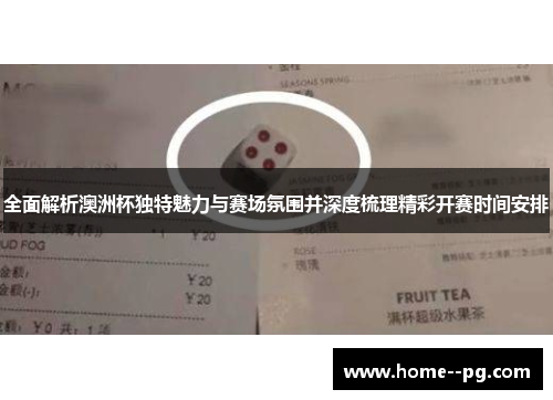 全面解析澳洲杯独特魅力与赛场氛围并深度梳理精彩开赛时间安排