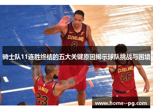骑士队11连胜终结的五大关键原因揭示球队挑战与困境