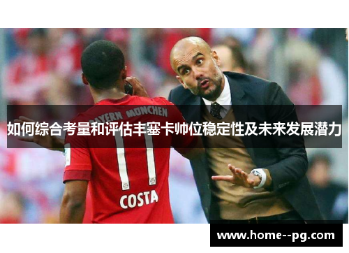 如何综合考量和评估丰塞卡帅位稳定性及未来发展潜力