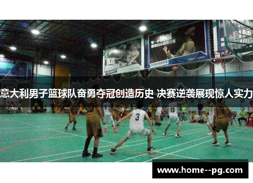 意大利男子篮球队奋勇夺冠创造历史 决赛逆袭展现惊人实力