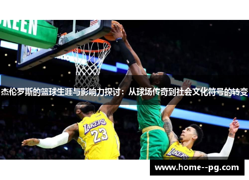 杰伦罗斯的篮球生涯与影响力探讨：从球场传奇到社会文化符号的转变