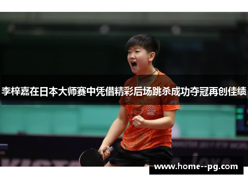 李梓嘉在日本大师赛中凭借精彩后场跳杀成功夺冠再创佳绩 李梓嘉在日本大师赛中凭借精彩后场跳杀成功夺冠再创佳绩