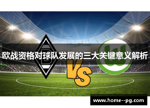 欧战资格对球队发展的三大关键意义解析
