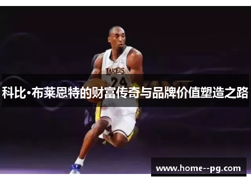 科比·布莱恩特的财富传奇与品牌价值塑造之路