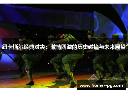 纽卡斯尔经典对决:激情四溢的历史碰撞与未来展望 纽卡斯尔经典对决:激情四溢的历史碰撞与未来展望