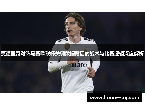 莫德里奇对阵马赛欧联杯关键数据背后的战术与比赛逻辑深度解析