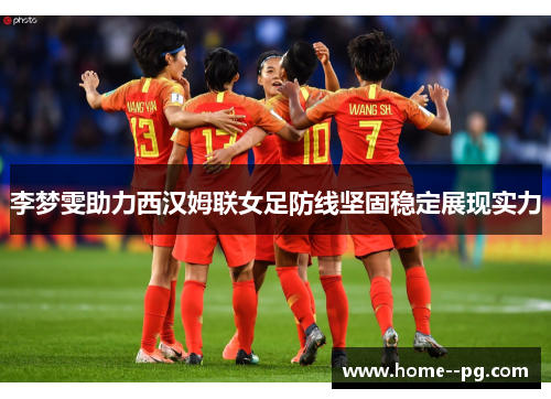 李梦雯助力西汉姆联女足防线坚固稳定展现实力