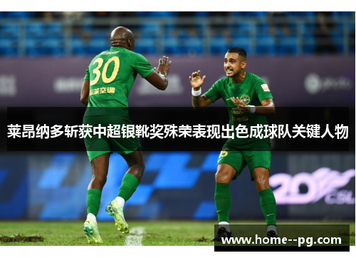 莱昂纳多斩获中超银靴奖殊荣表现出色成球队关键人物