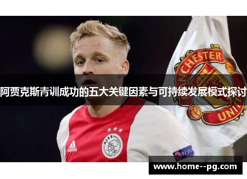 阿贾克斯青训成功的五大关键因素与可持续发展模式探讨