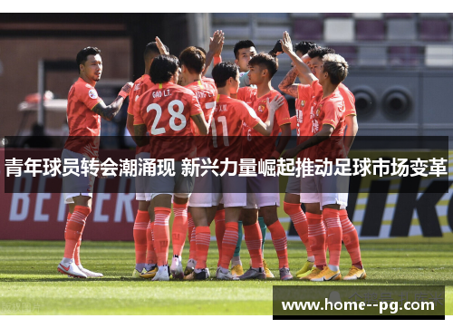 青年球员转会潮涌现 新兴力量崛起推动足球市场变革
